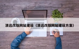 南平清远改版网站建设（清远改版网站建设方案）