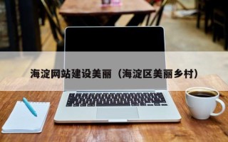 南平海淀网站建设美丽（海淀区美丽乡村）