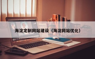 南平海淀定制网站建设（海淀网站优化）