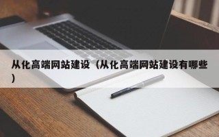 南平从化高端网站建设（从化高端网站建设有哪些）